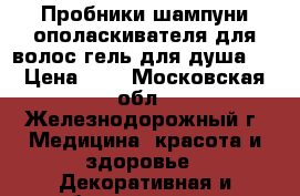 Пробники шампуни,ополаскивателя для волос,гель для душа.  › Цена ­ 7 - Московская обл., Железнодорожный г. Медицина, красота и здоровье » Декоративная и лечебная косметика   . Московская обл.